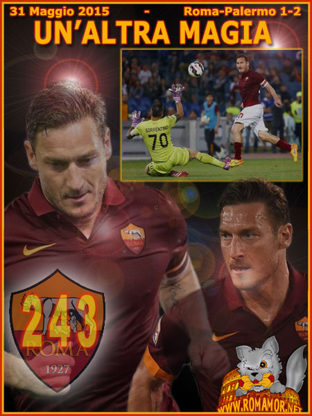 31 MAGGIO 2015 - ROMA-PALERMO 1-2  -  Gol numero 243 per Francesco Totti